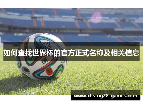如何查找世界杯的官方正式名称及相关信息 如何查找世界杯的官方正式名称及相关信息