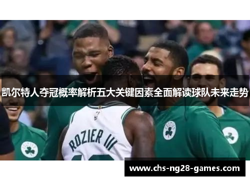 凯尔特人夺冠概率解析五大关键因素全面解读球队未来走势