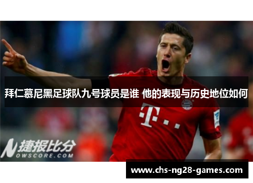 拜仁慕尼黑足球队九号球员是谁 他的表现与历史地位如何 拜仁慕尼黑足球队九号球员是谁 他的表现与历史地位如何