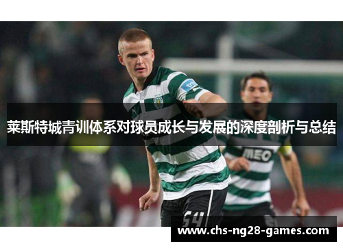 莱斯特城青训体系对球员成长与发展的深度剖析与总结 莱斯特城青训体系对球员成长与发展的深度剖析与总结