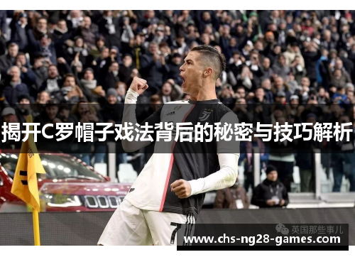 揭开C罗帽子戏法背后的秘密与技巧解析