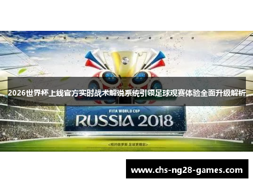 2026世界杯上线官方实时战术解说系统引领足球观赛体验全面升级解析 2026世界杯上线官方实时战术解说系统引领足球观赛体验全面升级解析